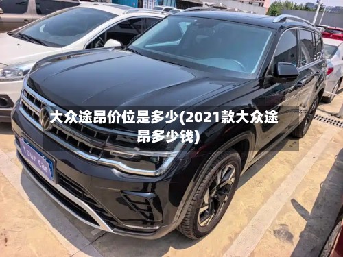大众途昂价位是多少(2021款大众途昂多少钱)