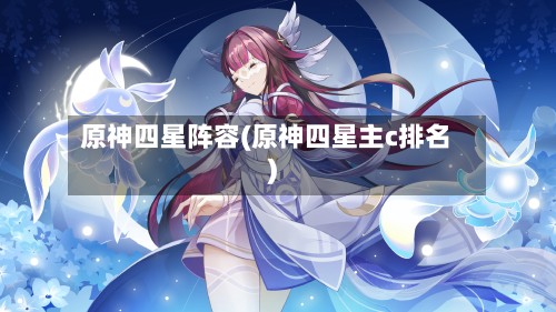 原神四星阵容(原神四星主c排名)-第3张图片